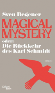 Sven Regener: Magical Mystery oder die Rückkehr des Karl Schmidt