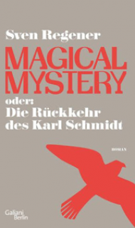 Sven Regener: Magical Mystery oder die Rückkehr des Karl Schmidt Sven Regener: Magical Mystery oder die Rückkehr des Karl Schmidt